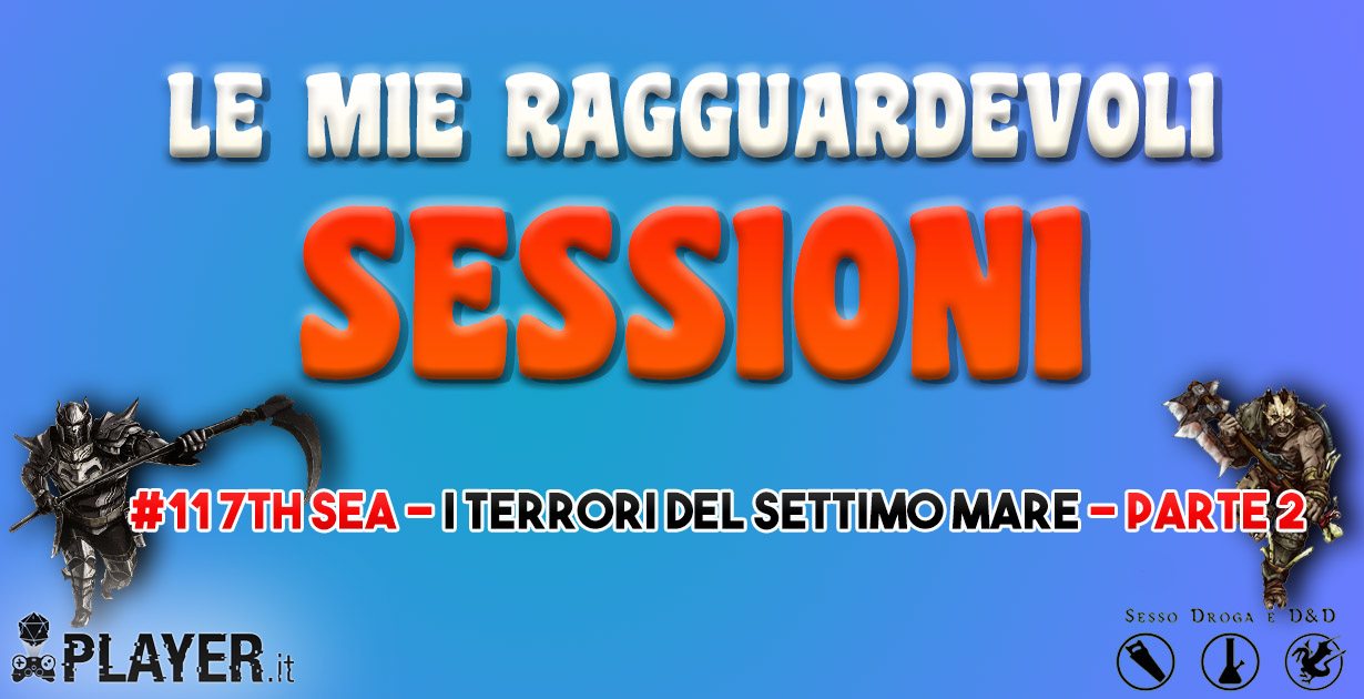 Le mie ragguardevoli sessioni - #11 - 7th Sea, I Terrori del Settimo Mare - Parte 2