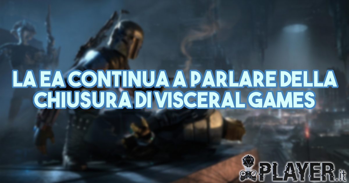 La EA continua a parlare della chiusura di Visceral Games