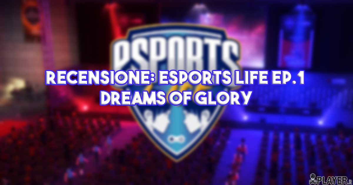 Recensione: eSports Life Ep.1 - Dreams of Glory