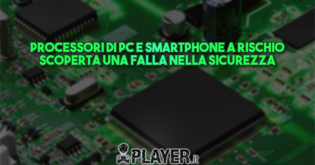 Processori di PC e Smartphone a rischio, scoperta una falla nella sicurezza