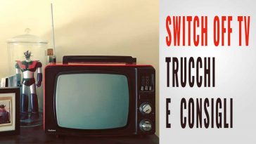 Switch off tv trucchi e consigli