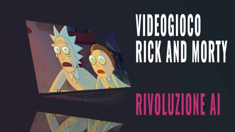 VIDEOGIOCO RICK AND MORTY RIVOLUZIONATO DALL AI