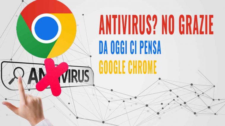 basta antivirus che ora ci pensa google chrome