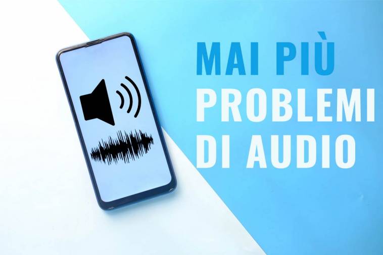 basta problemi di audio con lo smartphone