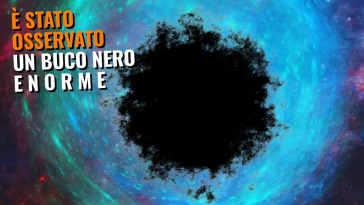 è stato osservato per la prima volta un buco nero enorme