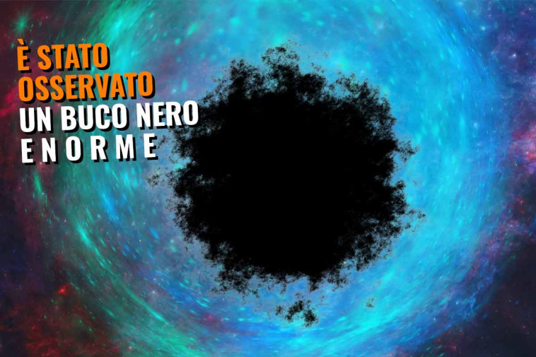 è stato osservato per la prima volta un buco nero enorme