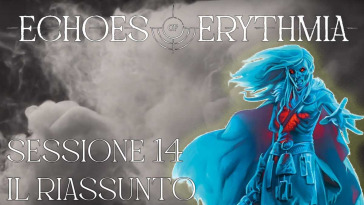 Echoes of Erythmia Sessione 14 Riassunto