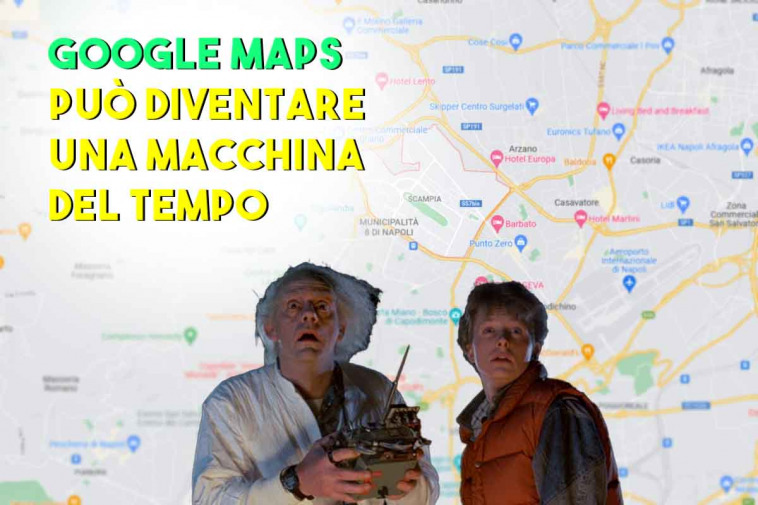 google maps può diventare una macchina del tempo